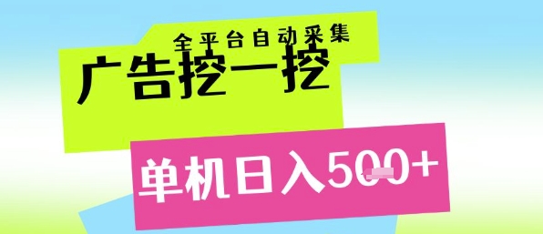 广告挖一挖全自动采集，单机日入5张+，小白轻松矩阵【揭秘】-百货大全