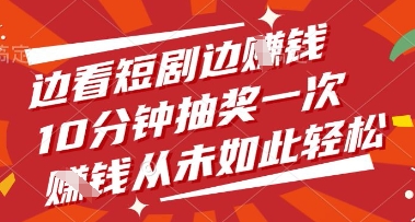 边看短剧边挣钱，10分钟抽奖一次，挣钱从未如此轻松【揭秘】-百货大全
