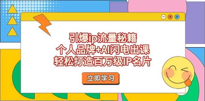 引爆ip流量秘籍，个人品牌+AI闪电出课，轻松打造百万级IP名片-百货大全