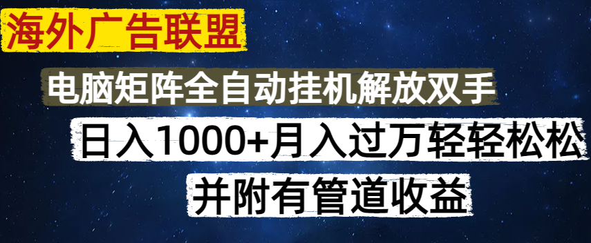 海外广告联盟每天几分钟日入1000+无脑操作，可矩阵并附有管道收益-百货大全