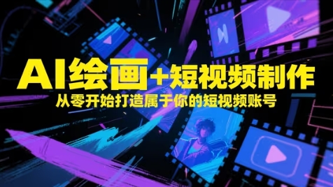 AI绘画+短视频制作，从零开始打造属于你的短视频账号-百货大全