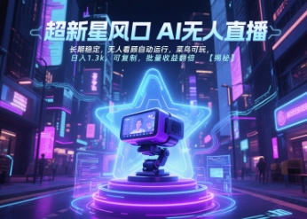 超新星风口无人直播，长期稳定，无人看顾自动运行，菜鸟可玩，日入1.3k，可复制，批量收益翻倍-百货大全