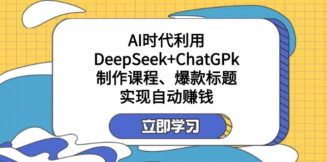 某付费文：AI时代利用DeepSeek+ChatGPk制作课程、爆款标题，实现自动赚钱-百货大全