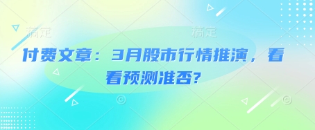 付费文章：3月股市行情推演，看看预测准否?-百货大全