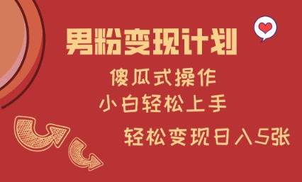 男粉变现计划，傻瓜式操作，小白轻松日入多张【揭秘】-百货大全