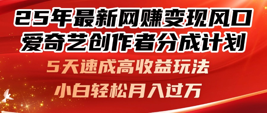 25年最新网赚变现风口！爱奇艺创作者分成计划，5天速成高收益玩法，小…-百货大全