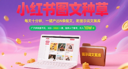 小红书图文种草，每天十分钟，一键产出N条图文， 广子多到接不完， 300-3k一条，矩阵n个账号月入几个W-百货大全
