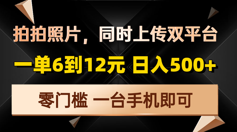 拍拍照片，同时上传双平台，一单6到12元，轻轻松松日入500+，零门槛，…-百货大全