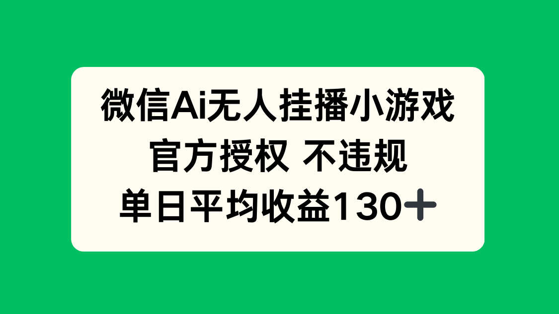 微信AI无人挂播小游戏，官方授权 不违规，单日收益130+-百货大全