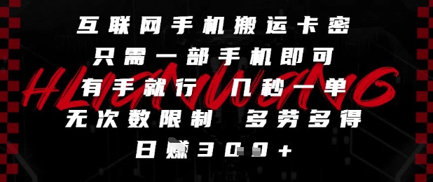 互联网手机搬运卡密，只需一部手机即可，有手就行，几秒一单，无次数限制，多劳多得，日入3张【揭秘】-百货大全