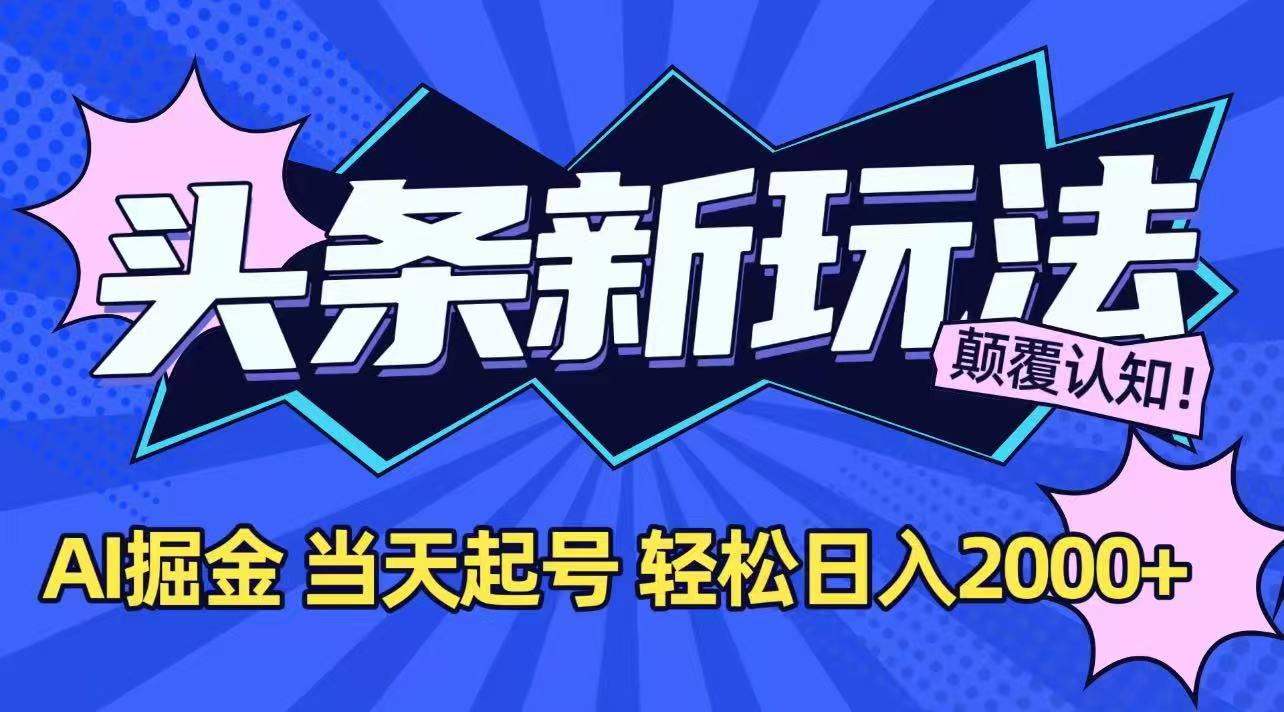 今日头条最新掘金玩法，AI辅助，当天起号，第二天见收益，轻松日入2000+-百货大全