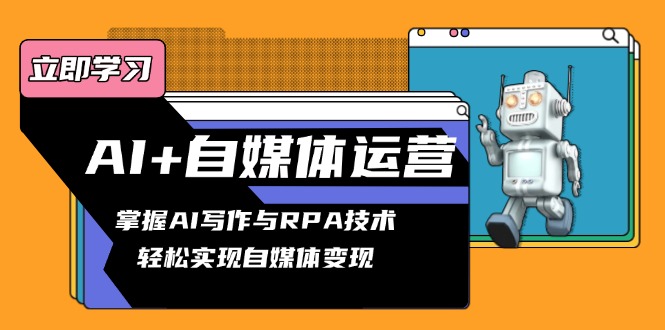 AI+自媒体运营变现课，掌握AI写作与RPA技术，轻松实现自媒体变现-百货大全