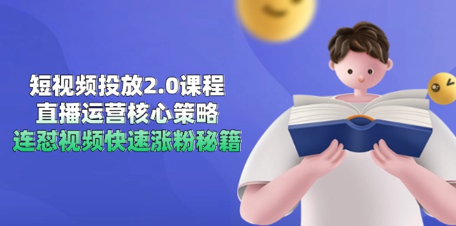 短视频投放2.0课程，直播运营核心策略，连怼视频快速涨粉秘籍-百货大全