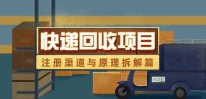 快递回收项目拆解_注册渠道与全流程原理解析-百货大全