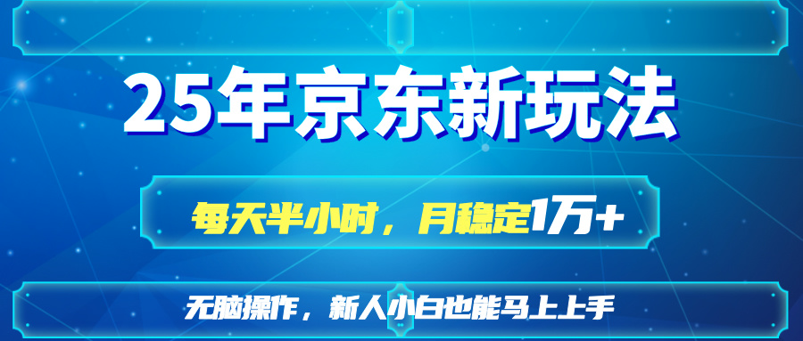 25京东新玩法，每天半小时，月稳定1W+-百货大全