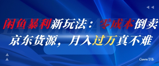 闲鱼暴利新玩法：零成本倒卖京东货源，月入过1W真不难-百货大全