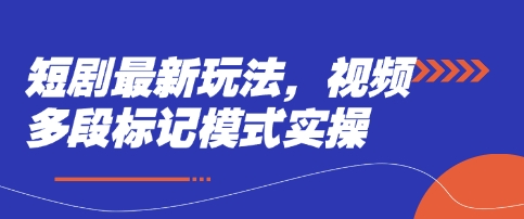 短剧最新玩法，视频多段标记模式实操-百货大全