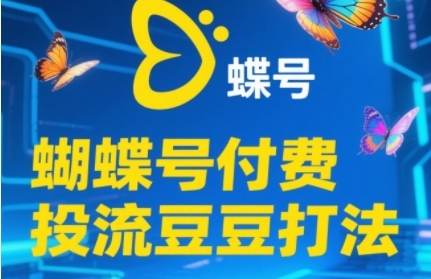2025蝴蝶号付费投流豆豆打法，助新手快速掌握付费流量撬动自然流的核心玩法-百货大全