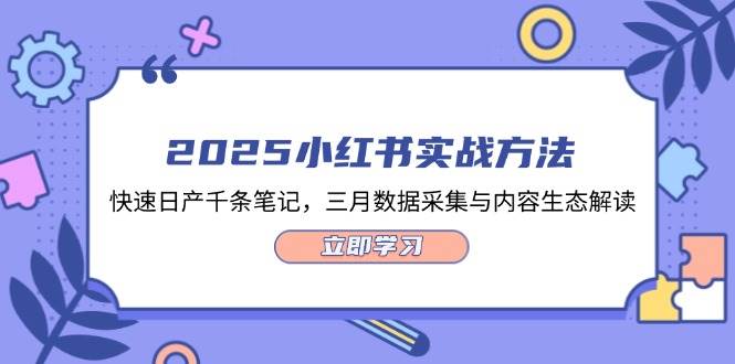 2025小红书实战方法，快速日产千条笔记，三月数据采集与内容生态解读-百货大全