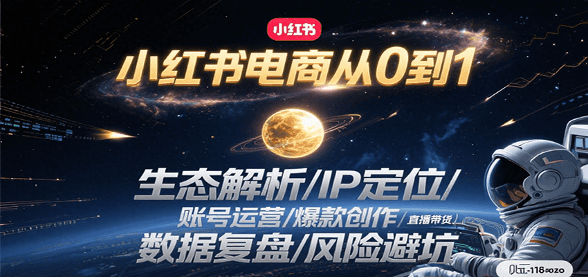 小红书电商从0到1：生态解析/IP定位/ 账号运营/爆款创作/直播带货/数据复盘/风险避坑-百货大全