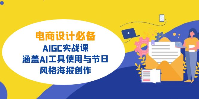 电商设计必备！AIGC实战课，涵盖AI工具使用与节日、风格海报创作-百货大全