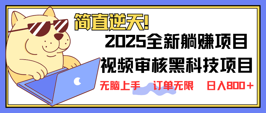 2025 全新视频审核黑科技项目登场，新手小白无脑上手5秒闭眼出单，订单…-百货大全