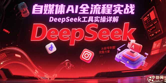 自媒体AI全流程实战，DeepSeek工具实操详解，从起号到变现完整方案-百货大全