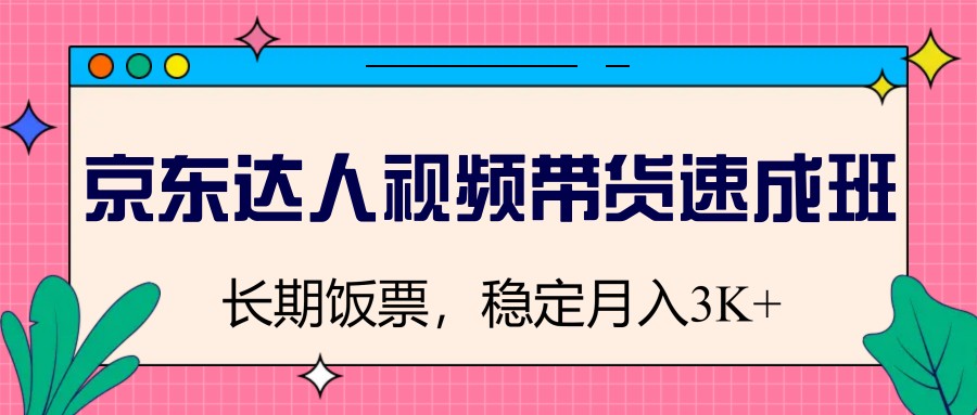 图片[1]-京东达人视频带货速成班，长期饭票，稳定月入3K-百货大全