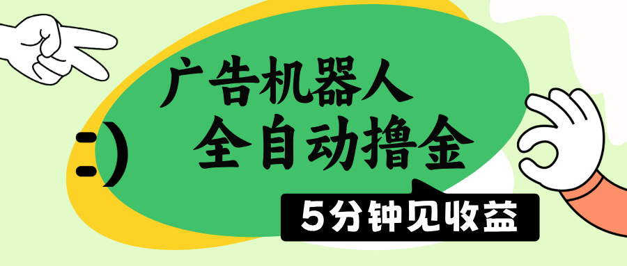 广告机器人全自动撸金，5分钟见收益，无需人工，单机日入500+-百货大全