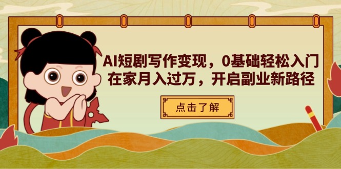 AI短剧写作变现，0基础轻松入门，在家月入过万，开启副业新路径-百货大全