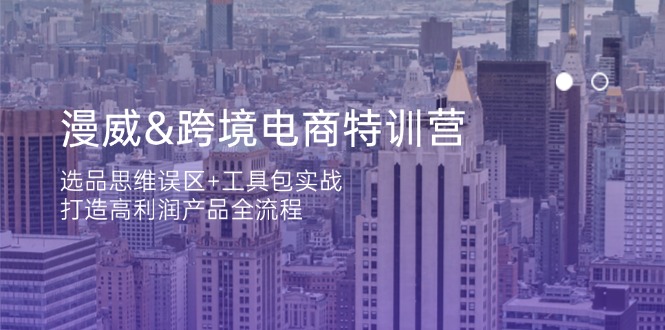 漫威 跨境电商特训营：选品思维误区+工具包实战，打造高利润产品全流程-百货大全
