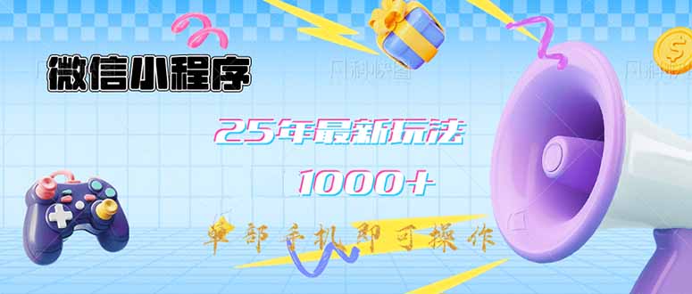 微信小程序-25年最新教学日入1000+最新玩法–单部手机即可操作，做就…-百货大全
