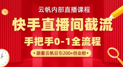 云帆内部直播课·快手直播间截流玩法，日引100+创业粉-百货大全