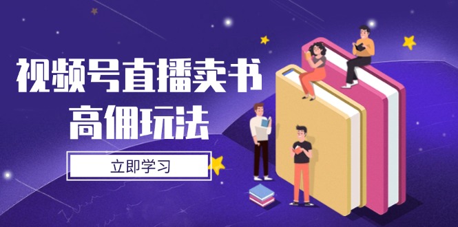 视频号直播卖书高佣玩法，底层逻辑解析，实操技巧全攻略-百货大全