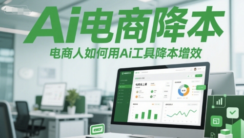 Ai电商降本增效线上课，电商人如何用Ai工具降本增效-百货大全