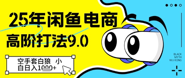 25年闲鱼电商高阶打法9.0，空手套白狼，小白日入几张-百货大全