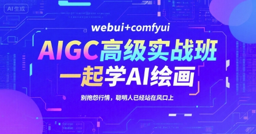 AIGC高级实战班，webui+comfyui，一起学AI绘画，别抱怨行情，聪明人已经站在风口上-百货大全