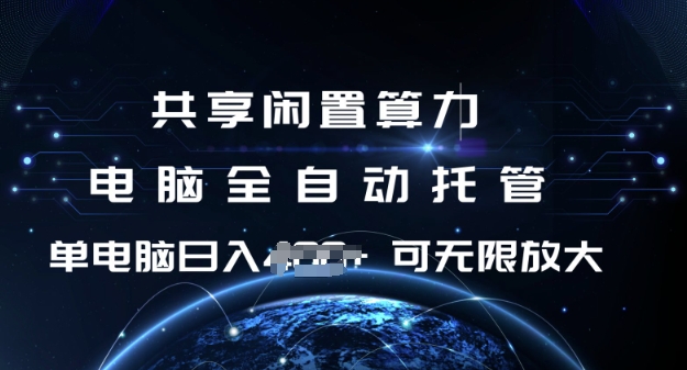共享闲置算力，电脑全自动托管， 单机日入1张，可矩阵放大【揭秘】-百货大全
