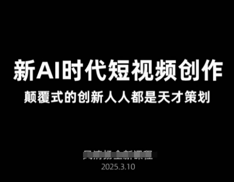AI新时代短视频创作2025年3月新课，​颠覆式的创新人人都是天才策划-百货大全