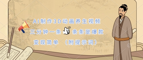 AI制作3D动画养生视频，三分钟一条，条条是爆款，变现简单(附提示词)-百货大全