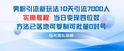 男粉引流新玩法10天引流7000人当日变现四位数可复制可批量0封号-百货大全