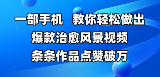 一部手机，教你轻松做出爆款治愈风景视频，条条作品点赞破W-百货大全