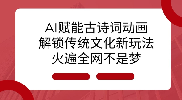 AI 赋能古诗词动画：解锁传统文化新玩法，火遍全网不是梦!-百货大全
