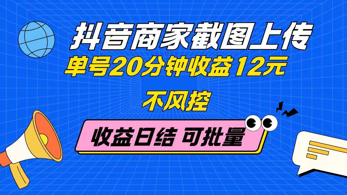 抖音商家截图上传 单号20分钟收益12元 不风控 批量无限做 收益日结-百货大全