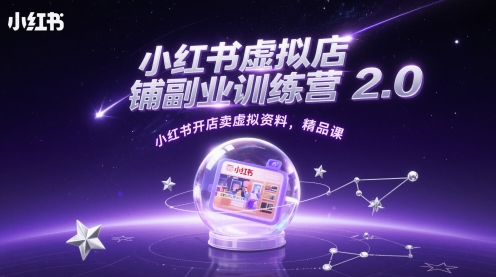 小红书虚拟店铺副业训练营2.0，小红书开店卖虚拟资料，精品课-百货大全