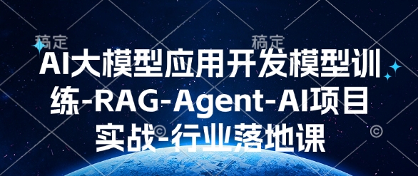 AI大模型应用开发​模型训练-RAG-Agent-AI项目实战-行业落地课-百货大全