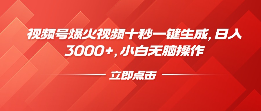 视频号爆火视频十秒一键生成，日入3000+，小白无脑操作-百货大全