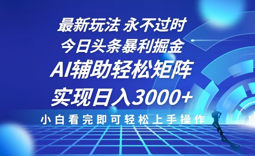 今日头条最新暴利掘金玩法，思路简单，AI辅助，复制粘贴轻松矩阵日入3000+-百货大全