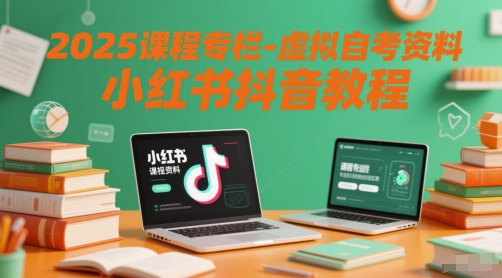 2025课程专栏-虚拟自考资料小红书抖音教程-百货大全