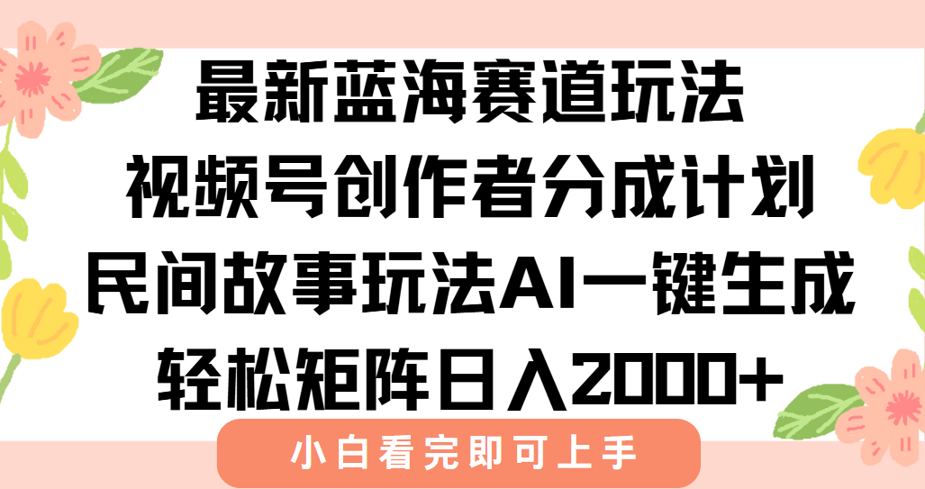 最新视频号创作者分成民间故事玩法，AI一键生成爆款视频，轻松日入2000+-百货大全